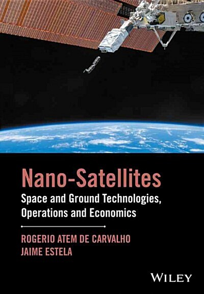 Nanosatellites: Space and Ground Technologies, Operations and Economics (Hardcover)