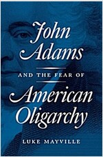 John Adams and the Fear of American Oligarchy (Hardcover)