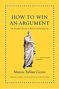 How to Win an Argument: An Ancient Guide to the Art of Persuasion (Hardcover)