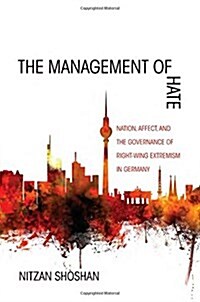 The Management of Hate: Nation, Affect, and the Governance of Right-Wing Extremism in Germany (Paperback)