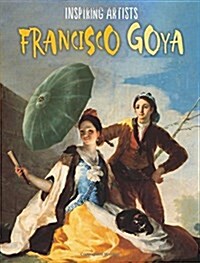 Inspiring Artists: Francisco de Goya (Hardcover, Illustrated ed)