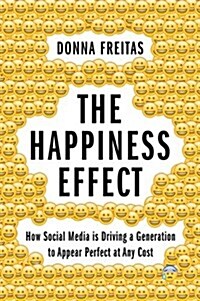 The Happiness Effect: How Social Media Is Driving a Generation to Appear Perfect at Any Cost (Hardcover)