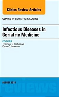 Infectious Diseases in Geriatric Medicine, an Issue of Clinics in Geriatric Medicine: Volume 32-3 (Hardcover)