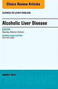 Alcoholic Liver Disease, an Issue of Clinics in Liver Disease: Volume 20-3 (Hardcover)