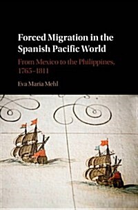 Forced Migration in the Spanish Pacific World : From Mexico to the Philippines, 1765–1811 (Hardcover)