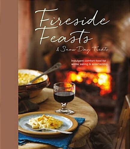 Fireside Feasts and Snow Day Treats : Indulgent Comfort Food Recipes for Winter Eating (Hardcover)