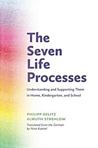 The Seven Life Processes: Understanding and Supporting Them in Home, Kindergarten, and School (Paperback)