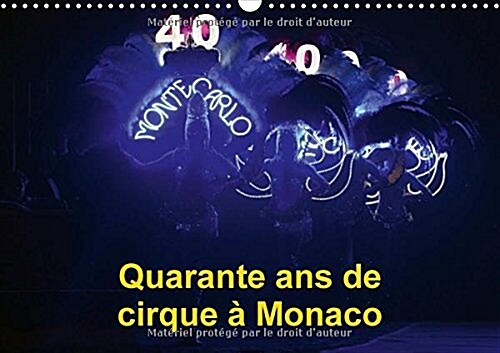 Quarante Ans De Cirque a Monaco 2017 : Le Festival International Du Cirque De Monte-Carlo Fete Ses Quarante Ans (Calendar)