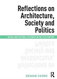 Reflections on Architecture, Society and Politics : Social and Cultural Tectonics in the 21st Century (Hardcover)