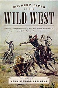 Wildest Lives of the Wild West: America Through the Words of Wild Bill Hickok, Billy the Kid, and Other Famous Westerners (Paperback)