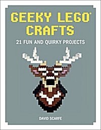 Geeky Lego Crafts: 21 Fun and Quirky Projects (Hardcover)