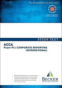 ACCA Approved - P2 Corporate Reporting : Study Text (for the March and June 2017 Exams) (Paperback, International ed)