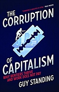 The Corruption of Capitalism : Why Rentiers Thrive and Work Does Not Pay (Hardcover)