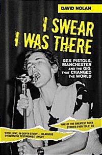 I Swear I Was There - Sex Pistols, Manchester and the Gig that Changed the World (Paperback)