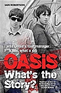 Oasis: Whats The Story?: Life on tour with Liam and Noel Gallagher (Paperback)