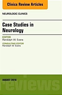 Case Studies in Neurology, an Issue of Neurologic Clinics: Volume 34-3 (Hardcover)