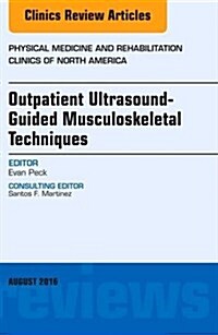 Outpatient Ultrasound-Guided Musculoskeletal Techniques, an Issue of Physical Medicine and Rehabilitation Clinics of North America: Volume 27-3 (Hardcover)