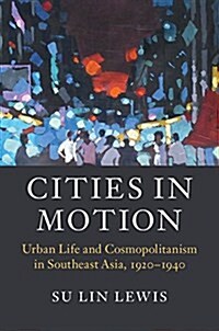 Cities in Motion : Urban Life and Cosmopolitanism in Southeast Asia, 1920–1940 (Hardcover)