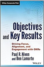 Objectives and Key Results: Driving Focus, Alignment, and Engagement with Okrs (Hardcover)