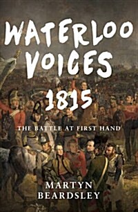 Waterloo Voices 1815 : The Battle at First Hand (Paperback)