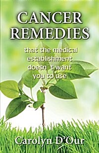 Cancer Remedies That the Medical Establishment Doesnt Want You to Use (Paperback)
