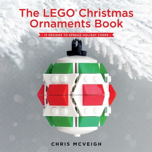 The Lego Christmas Ornaments Book: 15 Designs to Spread Holiday Cheer (Hardcover)