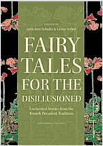 Fairy Tales for the Disillusioned: Enchanted Stories from the French Decadent Tradition (Hardcover)