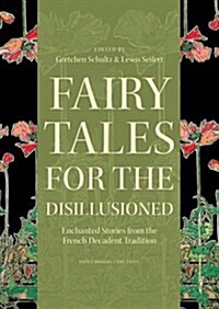 Fairy Tales for the Disillusioned: Enchanted Stories from the French Decadent Tradition (Hardcover)