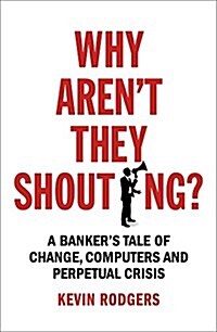 Why Arent They Shouting? : A Bankers Tale of Change, Computers and Perpetual Crisis (Paperback)