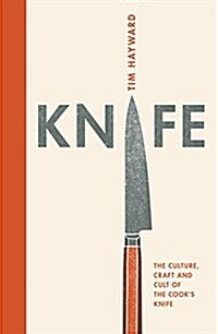Knife : The Culture, Craft and Cult of Cooks Knife (Hardcover)