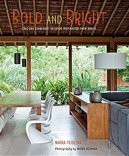 Bold and Bright : Chic and Exuberant Interior Inspiration from Brazil (Hardcover)