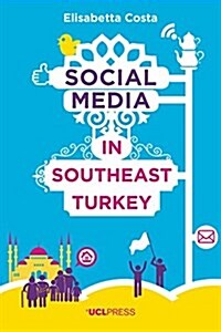 Social Media in Southeast Turkey : Love, Kinship and Politics (Hardcover)