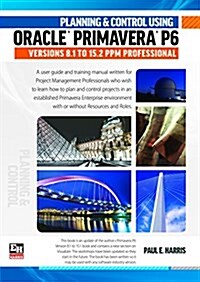 Planning and Control Using Oracle Primavera P6 Versions 8.1 to 15.2 PPM Professional (Spiral Bound)