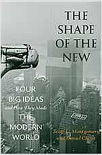 The Shape of the New: Four Big Ideas and How They Made the Modern World (Paperback)