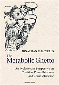 The Metabolic Ghetto : An Evolutionary Perspective on Nutrition, Power Relations and Chronic Disease (Hardcover)