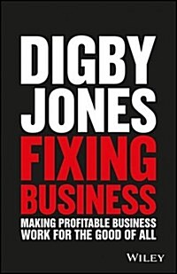 Fixing Business: Making Profitable Business Work for the Good of All (Hardcover)