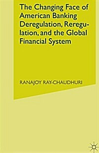 The Changing Face of American Banking : Deregulation, Reregulation, and the Global Financial System (Paperback, 1st ed. 2014)