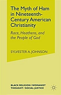 The Myth of Ham in Nineteenth-Century American Christianity : Race, Heathens, and the People of God (Paperback)