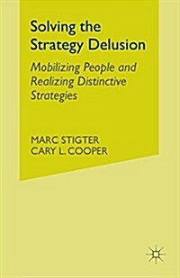 Solving the Strategy Delusion : Mobilizing People and Realizing Distinctive Strategies (Paperback)