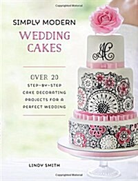 Simply Modern Wedding Cakes : Over 20 Contemporary Designs for Remarkable Yet Achievable Wedding Cakes (Hardcover)