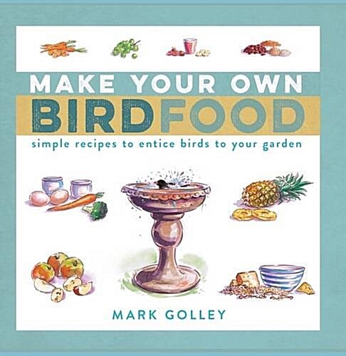 Make Your Own Bird Food : Simple Recipes to Entice Birds to Your Garden (Paperback)