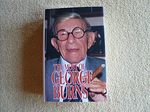 The Most of George Burns: A Collection Consisting of Living It Up, the Third Time Around, Dr. Burns Prescription for Happiness, and Dear George (Hardcover, 1st)
