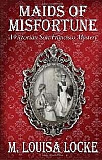 Maids of Misfortune: A Victorian San Francisco Mystery (Paperback)