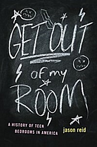 Get Out of My Room!: A History of Teen Bedrooms in America (Hardcover)