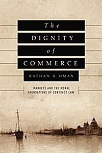 The Dignity of Commerce: Markets and the Moral Foundations of Contract Law (Hardcover)