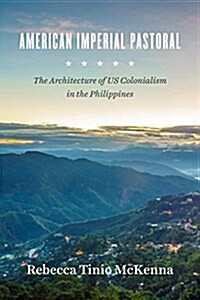 American Imperial Pastoral: The Architecture of Us Colonialism in the Philippines (Hardcover)