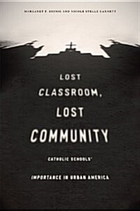 Lost Classroom, Lost Community: Catholic Schools Importance in Urban America (Paperback)