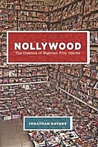 Nollywood: The Creation of Nigerian Film Genres (Paperback)