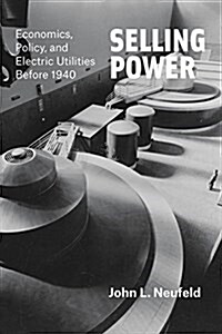 Selling Power: Economics, Policy, and Electric Utilities Before 1940 (Hardcover)