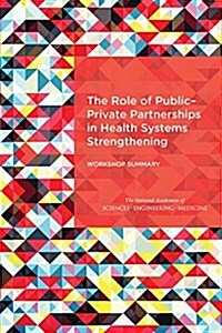 The Role of Public-Private Partnerships in Health Systems Strengthening: Workshop Summary (Paperback)